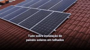 Leia mais sobre o artigo Tudo sobre a instalação de painéis solares no telhado